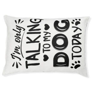 I'm only talking to my dog today pet bed