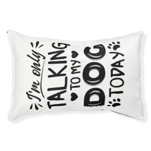 I'm only talking to my dog today pet bed