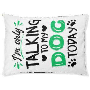 I'm only talking to my dog today pet bed