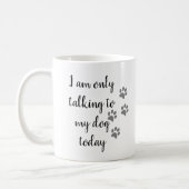 I'm Only Talking to My Dog Today Pet Lover Paw Coffee Mug (Left)
