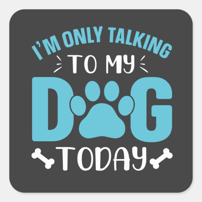 i'm only talking to my dog today  square sticker (Front)