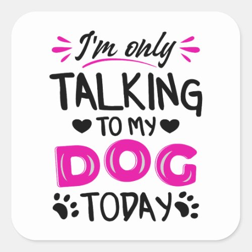 Im only talking to my dog today square sticker