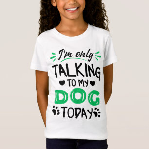 I'm only talking to my dog today T-Shirt
