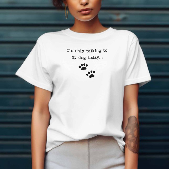 "I'm only talking to my dog today..." T-Shirt (Creator Uploaded)