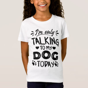 I'm only talking to my dog today T-Shirt