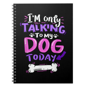 I'm Only Talking To My Dog Today T-Shirt - Dog Lov Notebook