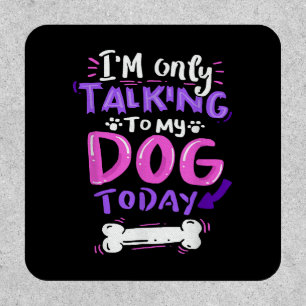 I'm Only Talking To My Dog Today T-Shirt - Dog Lov Patch