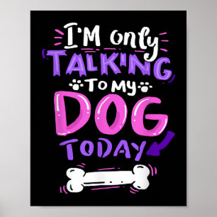 I'm Only Talking To My Dog Today T-Shirt - Dog Lov Poster