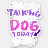 I'm Only Talking to My Dog today - Funny Stickman Sticker