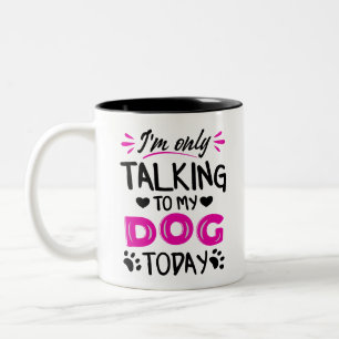 I'm only talking to my dog today Two-Tone coffee mug