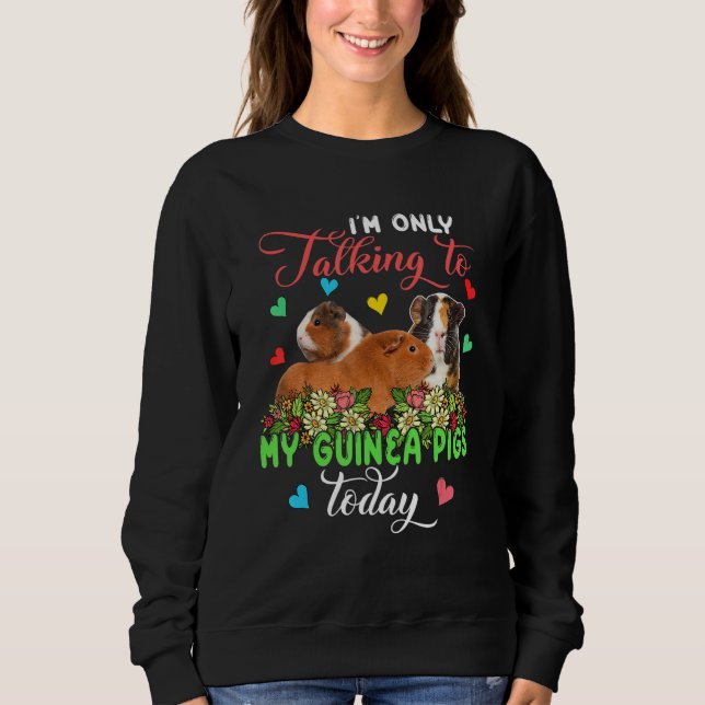 I'm Only Talking To My Guinea Pigs Today Group Flo Sweatshirt (Front)