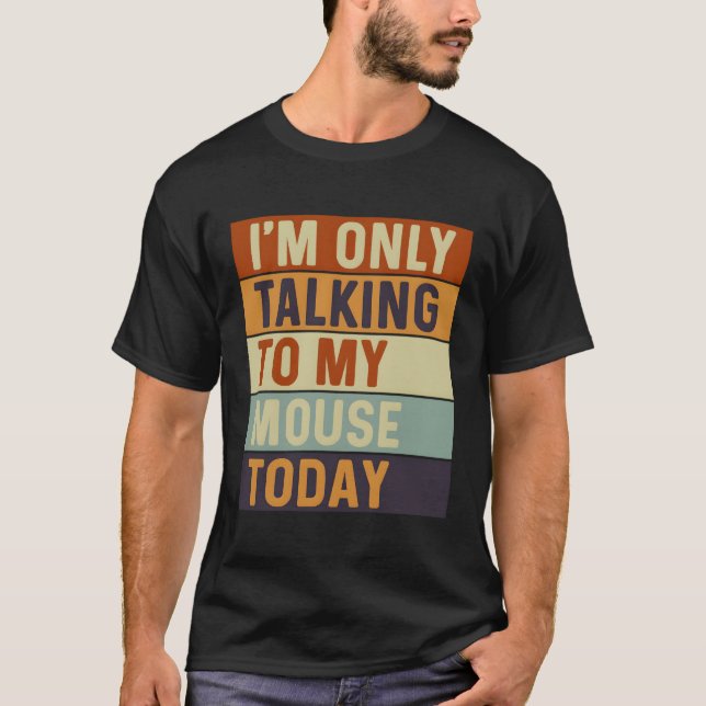 I'M Only Talking To My Mouse Today Mouse T-Shirt (Front)