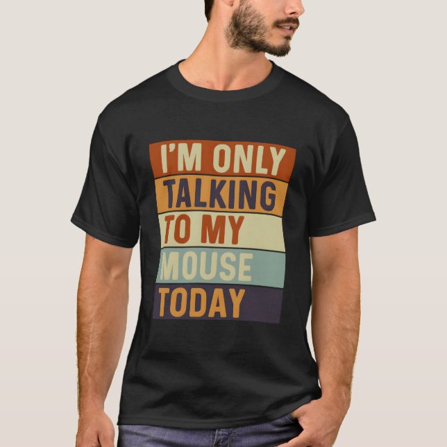 I'M Only Talking To My Mouse Today Mouse T-Shirt (Front)