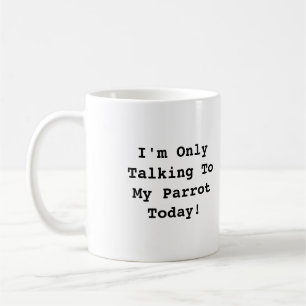 I'm Only Talking To My Parrot Today Mug