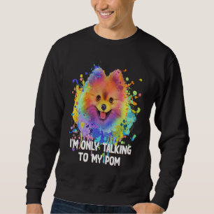Im Only Talking to My Pom Dog   Pets Humor Sweatshirt