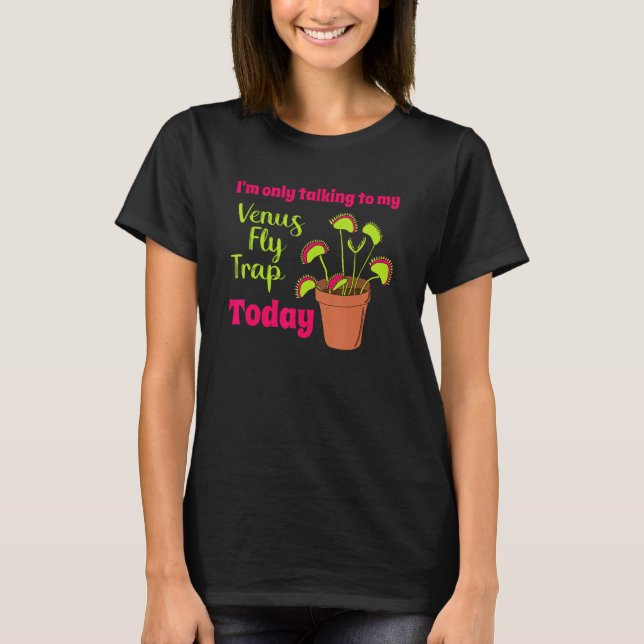 I'm Only Talking to my Venus Fly Trap Today Funny  T-Shirt (Front)