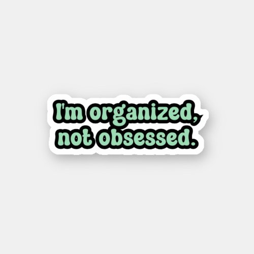 Im organized not obsessed Green OCD  Sticker