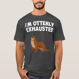 I'm Otterly exhausted, otter  T-Shirt