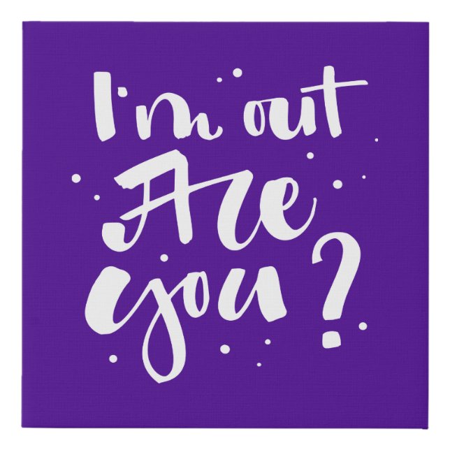 I'm Out Are You? Faux Canvas Print (Front)