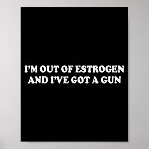 I'm Out Of Estrogen And I've Got A Gun Funny Menop Poster