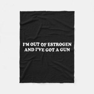 Im Out Of Estrogen And Ive Got A Gun Funny Menopau Fleece Blanket
