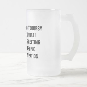 I'M OUTDOORSY IN THAT I LIKE GETTING DRUNK ON PAT FROSTED GLASS BEER MUG