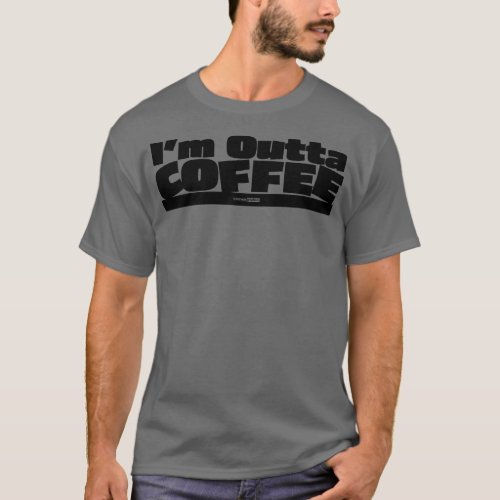 Im Outta Coffee T_Shirt