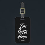 I'm Outta Here | Funny Black Luggage Tag<br><div class="desc">Come and go in style with this funny script written luggage tag.  It features the words "I'm Outta Here" in a unique white script style font.  Underneath the text is an optional spot for yours or your gift recipient's name or initials.</div>