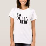I'm Outta Here Funny Departure T-Shirt I'm Outta Here Funny Departure T-Shirt
