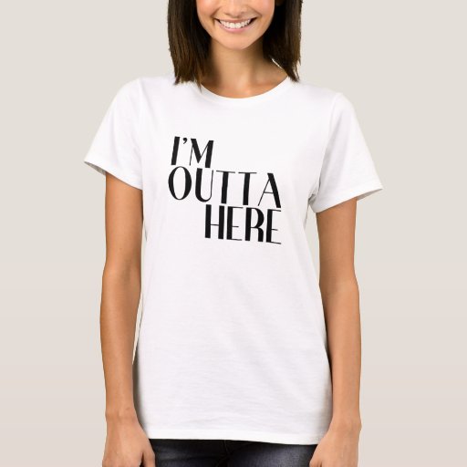I'm Outta Here Funny Departure T-Shirt | Zazzle