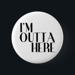 I'm Outta Here Funny Farewell Button<br><div class="desc">A funny farewell button suitable for many occasions. A nice idea for people on the go,  colleagues who are retiring or moving on,  your soon-to-be-ex,  and more.</div>