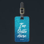 I'm Outta Here | Funny Glitter Style Luggage Tag<br><div class="desc">Come and go in style with this funny script written luggage tag.  It features the words "I'm Outta Here" in a unique white script style font.  Behind this is a fabulous turqouise glitter backdrop. Underneath the text is an optional spot for yours or your gift recipient's name or initials.</div>