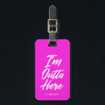 I'm Outta Here | Funny Neon Pink Luggage Tag<br><div class="desc">Come and go in style with this funky neon pink luggage tag.  It features the words "I'm Outta Here" in a unique white script style font.  Underneath the text is an optional spot for yours or your gift recipient's name or initials.</div>