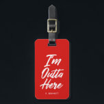 I'm Outta Here | Funny Red Luggage Tag<br><div class="desc">Come and go in style with this funny script written luggage tag.  It features the words "I'm Outta Here" in a unique white script style font overtop a scarlet red backdrop.   Underneath the text is an optional spot for yours or your gift recipient's name or initials.</div>
