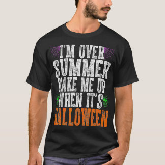 Im Over Summer Wake Me Up When Its Halloween T-Shirt