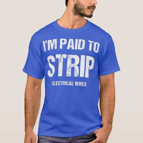 Im Paid To Strip Electrical Wires Funny Electricia T_Shirt