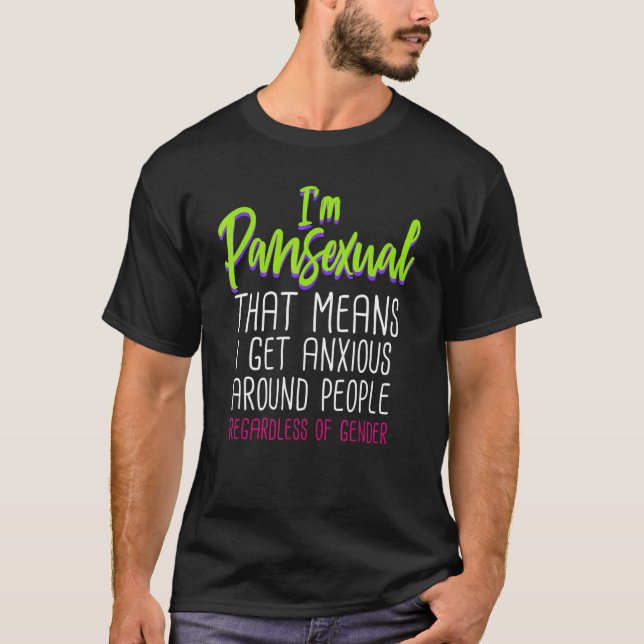 Im Pansexual That Means I Get Anxious Around Peopl T-Shirt (Front)