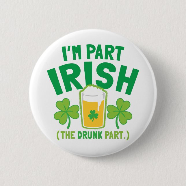 I'm PART IRISH (the DRUNK part) with drinks pints Button (Front)