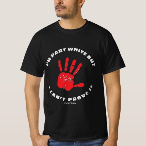 Im Part White But I Cant Prove it T_Shirt