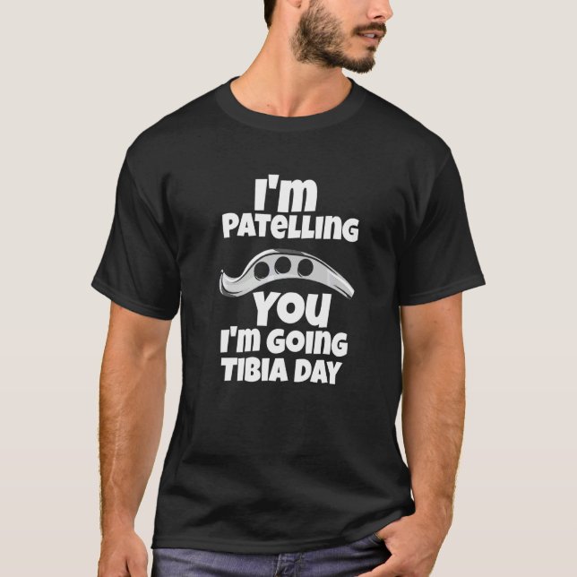 I'm Patelling You I'm Going Tibia Day T-Shirt (Front)
