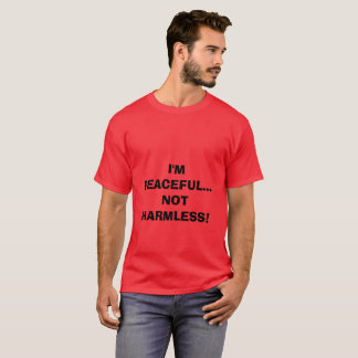 I'M PEACEFUL...NOT HARMLESS! T-Shirt