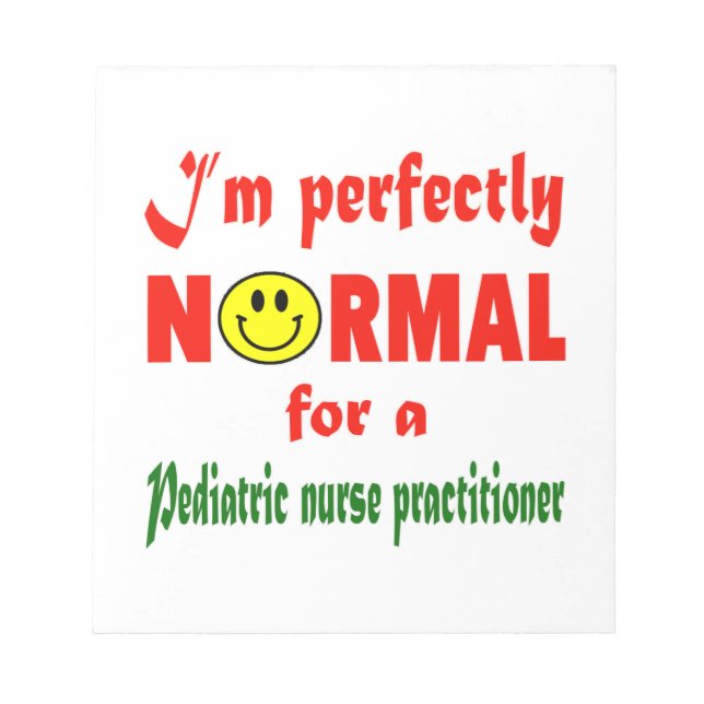 I'm perfectly normal for a Pediatric Nurse Practit Notepad (Front)