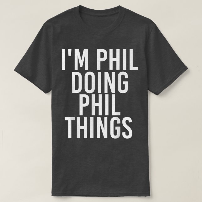 IM PHIL DOING PHIL THINGS Funny Birthday Name Gift T-Shirt (Design Front)