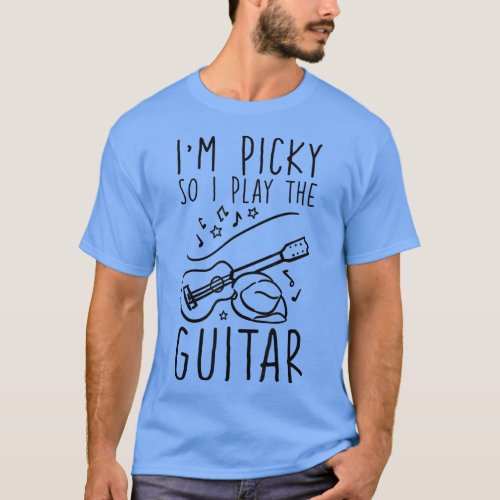 Im Picky So I Play The Guitar 1820 T_Shirt