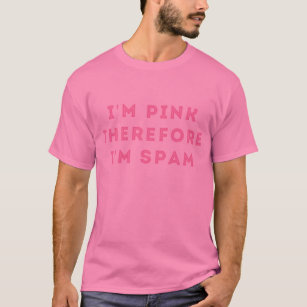 I'm Pink Therefore I'm Spam Philosopher T Shirt