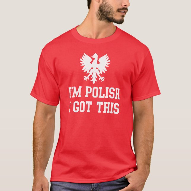 I'm Polish I Got this Funny Poland Humor T-Shirt (Front)