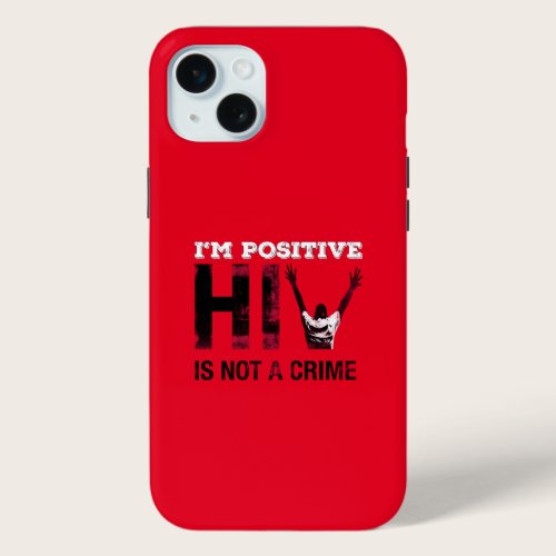I'm Positive HIV is Not A Crime iPhone 15 Plus Case