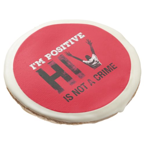 Im Positive HIV is Not A Crime Sugar Cookie