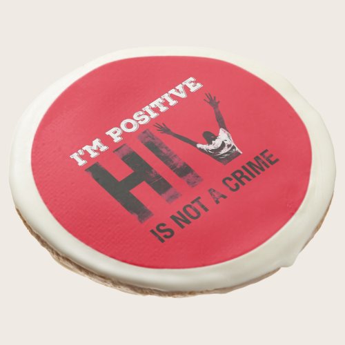 I'm Positive HIV is Not A Crime Sugar Cookie