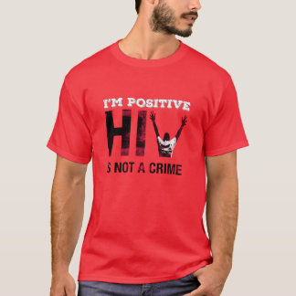 I'm Positive HIV is Not A Crime T-Shirt